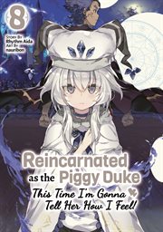 Reincarnated as the Piggy Duke : This Time I'm Gonna Tell Her How I Feel! Volume 8 cover image