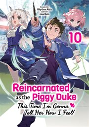 Reincarnated as the Piggy Duke : This Time I'm Gonna Tell Her How I Feel! Volume 10 cover image