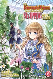 The Reincarnated Princess Spends Another Day Skipping Story Routes : Volume 6 cover image