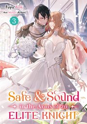 Safe & Sound in the Arms of an Elite Knight : Volume 3. Safe & Sound in the Arms of an Elite Knight cover image