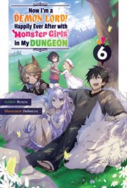 Now I'm a Demon Lord! Happily Ever After With Monster Girls in My Dungeon : Volume 6 cover image