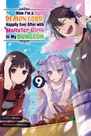 Now I'm a Demon Lord! Happily Ever After With Monster Girls in My Dungeon : Volume 9. Now I'm a Demon Lord! Happily Ever After With Monster Girls in My Dungeon cover image