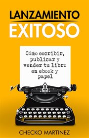 Lanzamiento exitoso: cómo escribir, publicar y vender tu libro en ebook y papel cover image