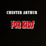 Chester arthur for kids cover image