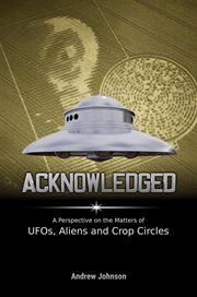 Acknowledged:a perspective on the matters of ufos, aliens and crop circles cover image