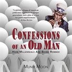 Confessions of an old man : how millennials are being robbed cover image