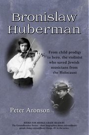 Bronislaw huberman: from child prodigy to hero, the violinist who saved jewish musicians from the ho cover image