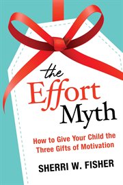 The Effort myth : How to give your child the three gifts of motivation cover image