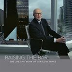 Raising the bar. The Life and Work of Gerald D. Hines cover image