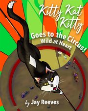 Kitty kat kitty goes to the circus: wild at heart cover image