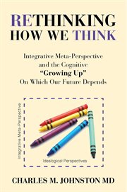Rethinking how we think : integrative meta-perspective and the cognitive "growing up" on which our future depends cover image