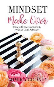 Mindset make-over. How to Renew your Mind and Walk in God's Authority cover image