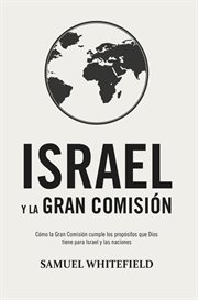 Israel y la gran comisión. Cómo la Gran Comisión cumple los propósitos que Dios tiene para Israel y las naciones cover image