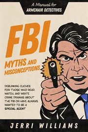 FBI Myths and Misconceptions : A Manual for Armchair Detectives cover image