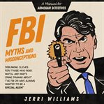 Fbi myths and misconceptions. A Manual for Armchair Detectives cover image