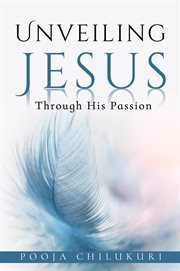 Unveiling jesus through his passion cover image