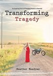 Transforming tragedy : an inspiring story of changing painful to powerful cover image