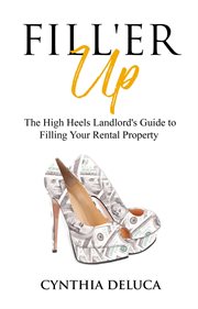 Fill'er Up! : The High Heels Landlord's Guide to Filling Your Rental Property cover image