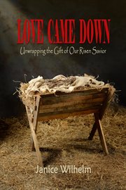 Love came down: unwrapping the gift of our risen savior cover image