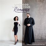 When God wrecks your romance : orthodox faith, unorthodox story cover image