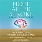 Hope after stroke for caregivers and survivors. The Holistic Guide to Getting Your Life Back cover image