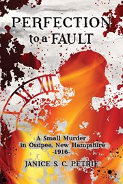 Perfection to a fault: a small murder in ossipee, new hampshire, 1916 cover image