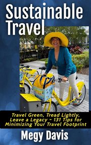 Sustainable Travel, Travel Green, Tread Lightly, Leave a Legacy ̃ 131 Tips for Minimizing Your Trave cover image