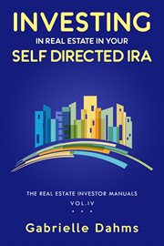 Investing in real estate in your self-directed IRA : secrets to retiring wealthy and leaving a legacy cover image