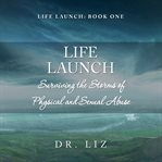 Life launch - surviving the storms of physical and sexual abuse cover image