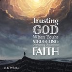 Trusting god when you're struggling. Overcoming Obstacles to Faith cover image