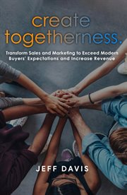 Create togetherness. Transform Sales and Marketing to Exceed Modern Buyers' Expectations and Increase Revenue cover image