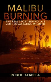 Malibu burning : the real story behind LA's most devastating wildfire cover image