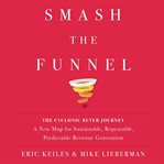 Smash the funnel. The Cyclonic Buyer Journey--A New Map for Sustainable, Repeatable, Predictable Revenue Generation cover image