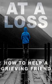 At a Loss : How to Help a Grieving Friend cover image