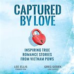 Captured by Love : inspiring true romance stories from Vietnam POWs cover image