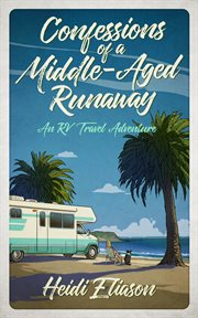 Confessions of a Middle-Aged Runaway : An RV Travel Adventure cover image