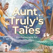 Aunt truly's tales: enchantment for story lovers : Enchantment for Story Lovers cover image