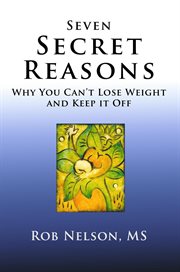 Seven Secret Reasons : Why You Can't Lose Weight and Keep It Off cover image