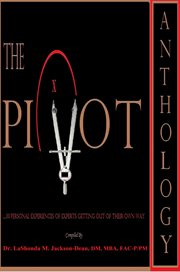The pivot anthology: 20 personal experiences of experts getting out of their own way : 20 Personal Experiences of Experts Getting Out of Their Own Way cover image