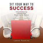 Sit your way to success : from sales meetings to dinner parties, where you sit matters cover image
