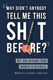 "Why didn't anybody tell me this sh*t before?" : wit and wisdom from women in business cover image