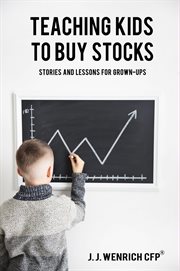 Teaching kids to buy stocks: stories and lessons for grown-ups : Stories and Lessons for Grown cover image