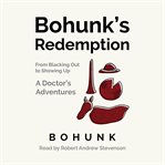 Bohunk's redemption. From Blacking Out to Showing Up: A Doctor's Adventures cover image