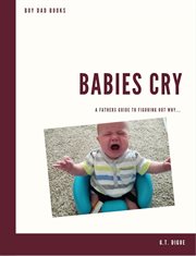 Babies cry, a father's guide to figuring out why cover image