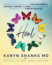 Heal : A Nine-Stage Roadmap to Recover Energy, Reverse Chronic Illness, and Claim the Potential of cover image