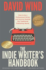 The indie writer's handbook : designed for independently published authors : how to be a professional writer and survive outside the traditional publishing world cover image
