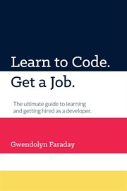Learn to code. get a job. the ultimate guide to learning and getting hired as a developer cover image