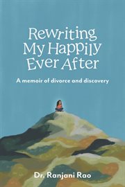 Rewriting my happily ever after - a memoir of divorce and discovery cover image