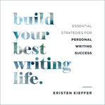 Build your best writing life. Essential Strategies for Personal Writing Success cover image