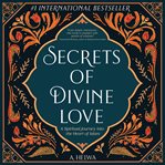 Secrets of divine love : a spiritual journey into the heart of Islam cover image
